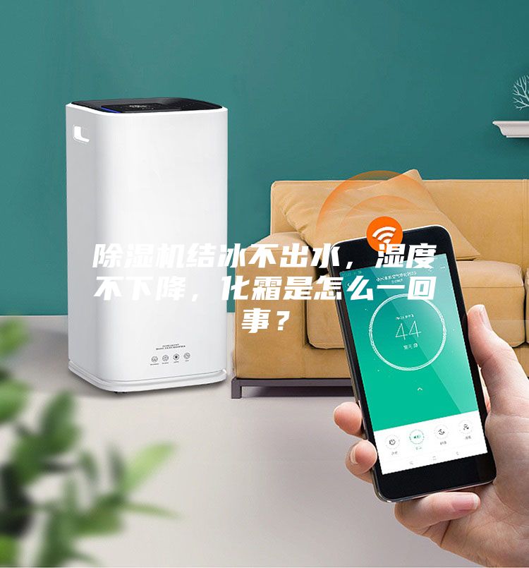 除濕機(jī)結(jié)冰不出水，濕度不下降，化霜是怎么一回事？