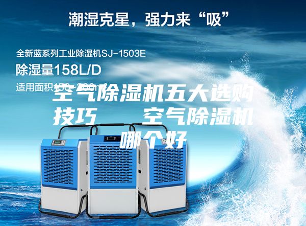 空氣除濕機(jī)五大選購技巧   空氣除濕機(jī)哪個(gè)好