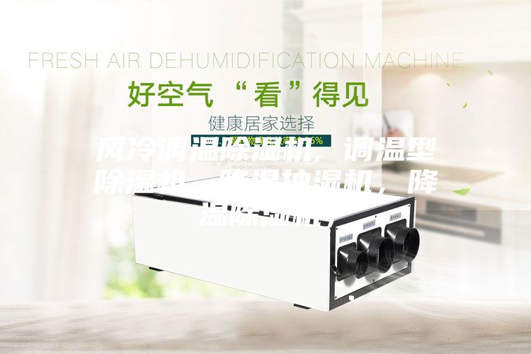 風(fēng)冷調(diào)溫除濕機(jī), 調(diào)溫型除濕機(jī), 降溫抽濕機(jī)，降溫除濕機(jī)，