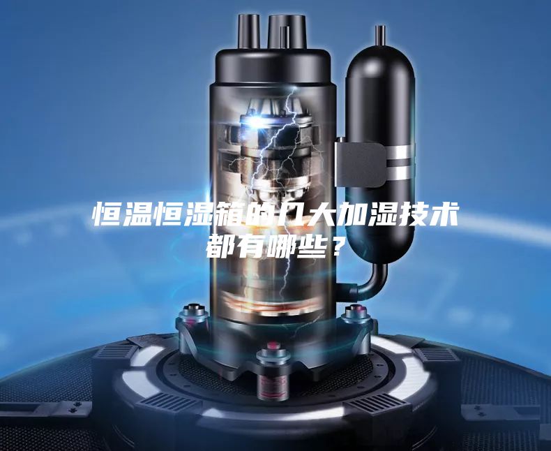 恒溫恒濕箱的幾大加濕技術(shù)都有哪些？