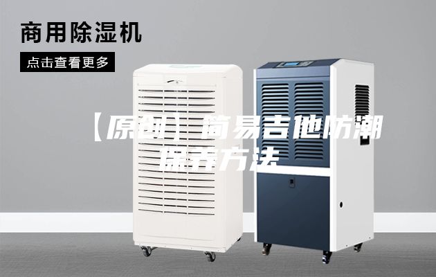 【原創(chuàng)】簡(jiǎn)易吉他防潮保養(yǎng)方法