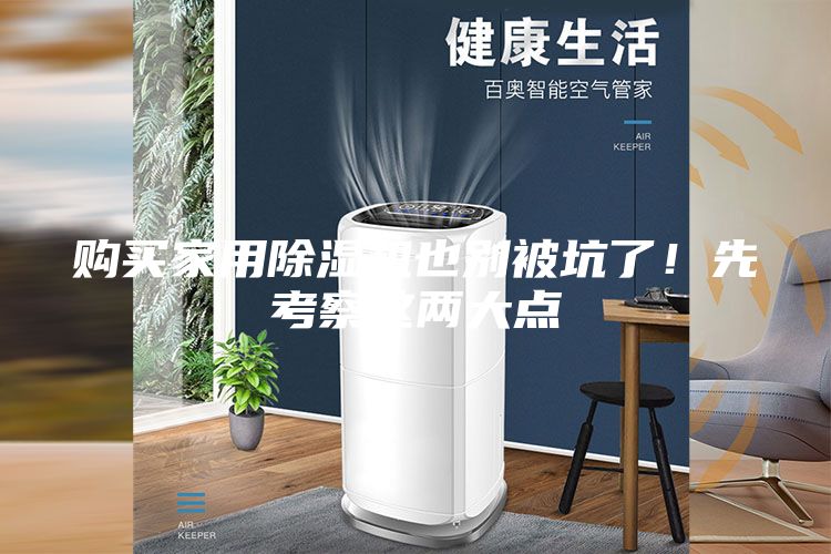 購買家用除濕機(jī)也別被坑了！先考察這兩大點(diǎn)