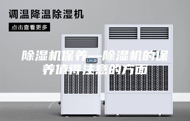 除濕機(jī)保養(yǎng)—除濕機(jī)的保養(yǎng)值得注意的方面