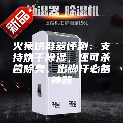 火猿烘鞋器評測：支持烘干除濕，還可殺菌除臭，出腳汗必備神器