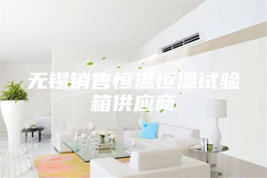 無錫銷售恒溫恒濕試驗箱供應商