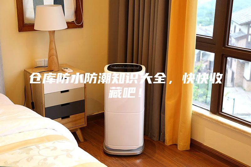 倉庫防水防潮知識大全，快快收藏吧！