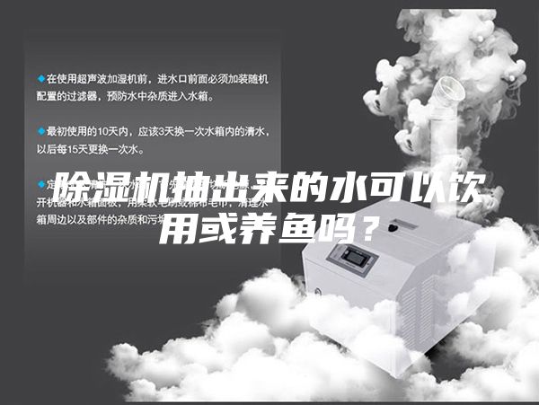 除濕機(jī)抽出來(lái)的水可以飲用或養(yǎng)魚(yú)嗎？