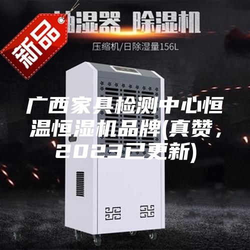 廣西家具檢測(cè)中心恒溫恒濕機(jī)品牌(真贊，2023已更新)