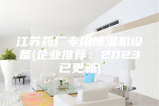 江蘇藥廠專用除濕機設備(企業推薦：2023已更新)