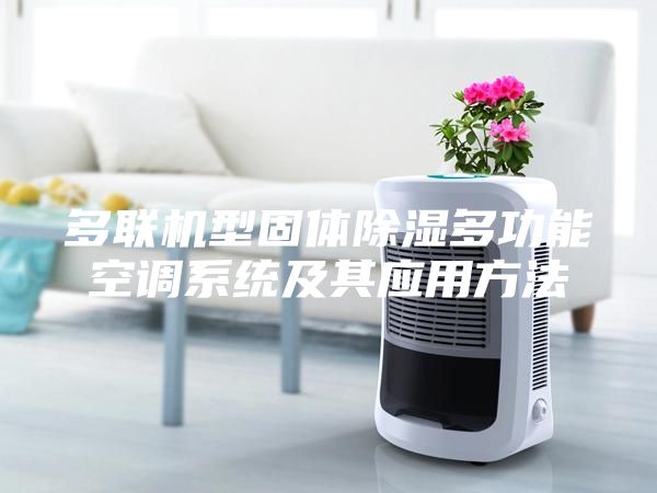 多聯(lián)機(jī)型固體除濕多功能空調(diào)系統(tǒng)及其應(yīng)用方法