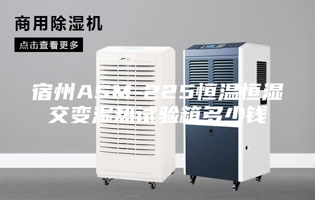 宿州ASM-225恒溫恒濕交變濕熱試驗(yàn)箱多少錢(qián)