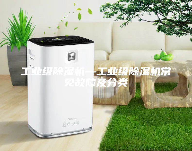 工業級除濕機—工業級除濕機常見故障及分類