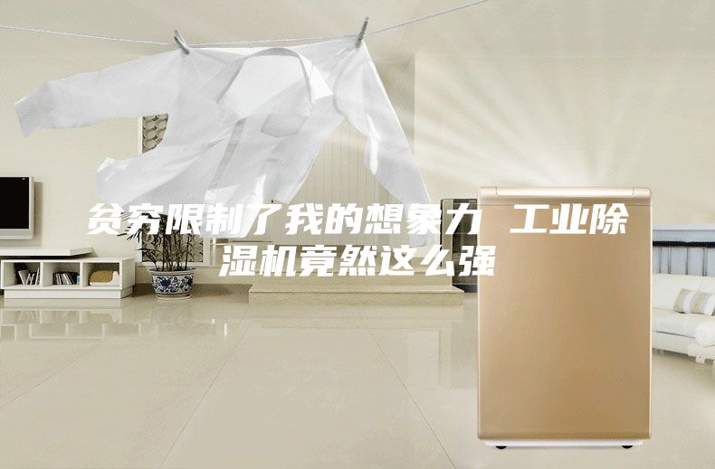 貧窮限制了我的想象力 工業(yè)除濕機(jī)竟然這么強(qiáng)