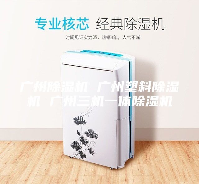 廣州除濕機(jī) 廣州塑料除濕機(jī) 廣州三機(jī)一體除濕機(jī)