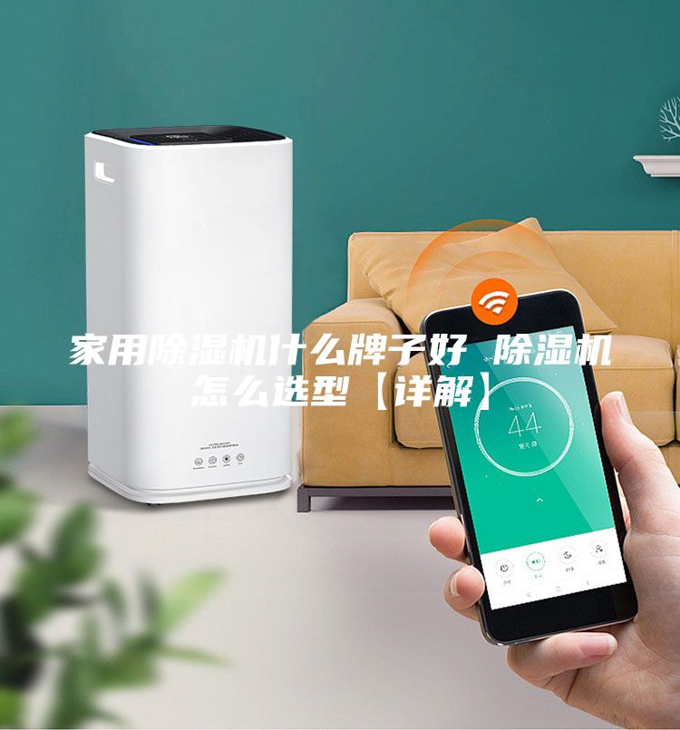 家用除濕機什么牌子好 除濕機怎么選型【詳解】