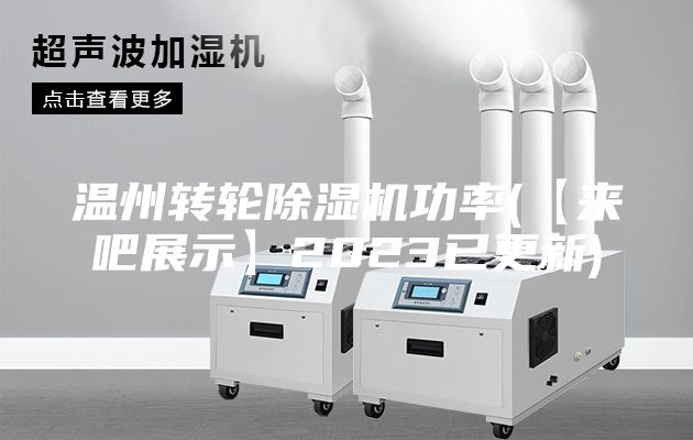 溫州轉(zhuǎn)輪除濕機(jī)功率(【來(lái)吧展示】2023已更新)