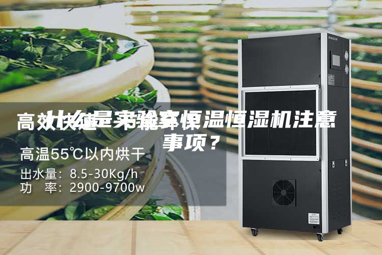 什么是實(shí)驗(yàn)室恒溫恒濕機(jī)注意事項(xiàng)？