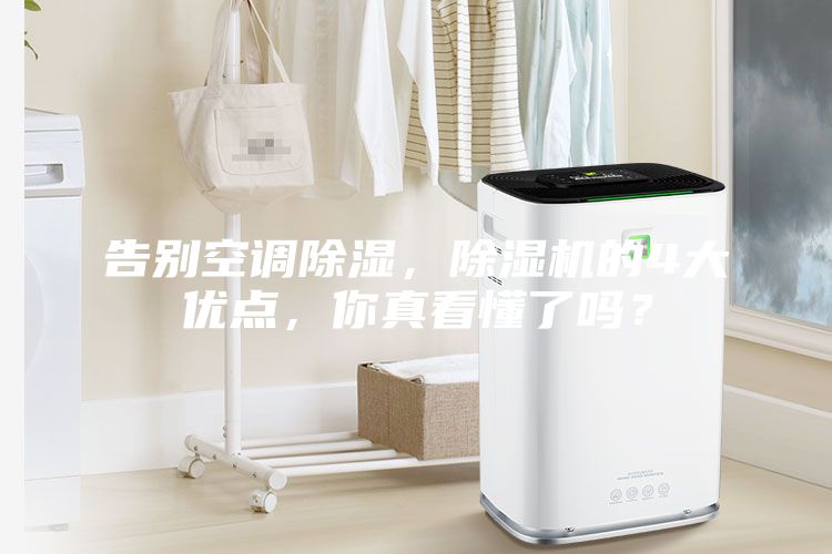 告別空調(diào)除濕，除濕機的4大優(yōu)點，你真看懂了嗎？