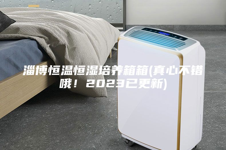 淄博恒溫恒濕培養(yǎng)箱箱(真心不錯(cuò)哦！2023已更新)