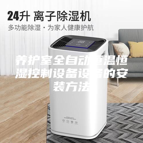 養護室全自動恒溫恒濕控制設備設備的安裝方法