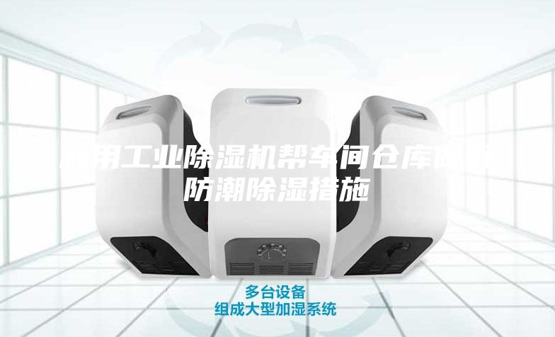 利用工業除濕機幫車間倉庫做好防潮除濕措施