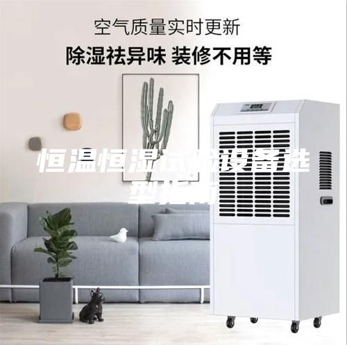 恒溫恒濕試驗設備選型指南