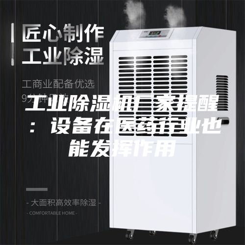 工業(yè)除濕機廠家提醒：設(shè)備在醫(yī)藥行業(yè)也能發(fā)揮作用