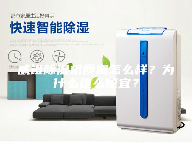威鐙除濕機質(zhì)量怎么樣？為什么這么便宜？