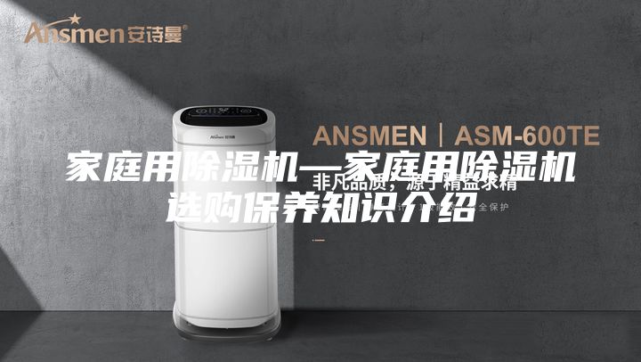 家庭用除濕機(jī)—家庭用除濕機(jī)選購保養(yǎng)知識介紹