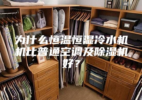 為什么恒溫恒濕冷水機機比普通空調及除濕機好？