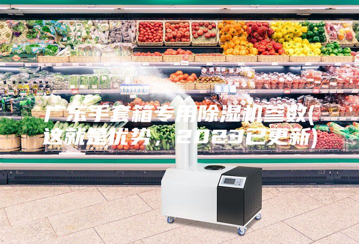 廣東手套箱專用除濕機參數(shù)(這就是優(yōu)勢，2023已更新)