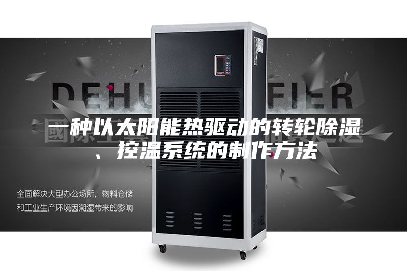 一種以太陽能熱驅動的轉輪除濕、控溫系統的制作方法