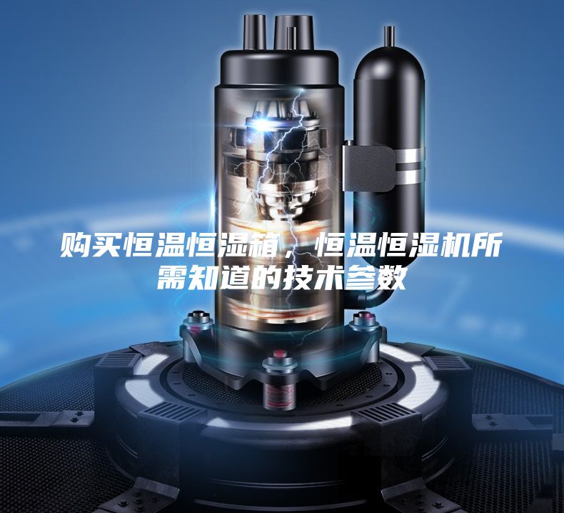 購(gòu)買(mǎi)恒溫恒濕箱，恒溫恒濕機(jī)所需知道的技術(shù)參數(shù)