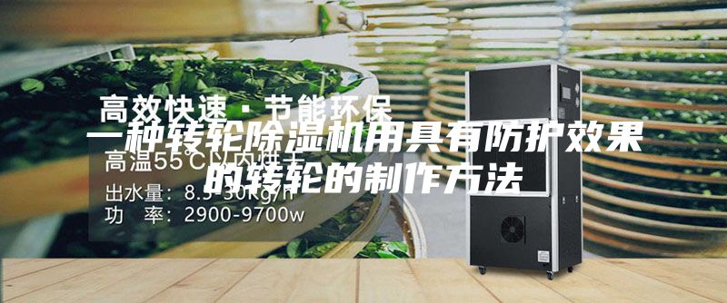 一種轉(zhuǎn)輪除濕機用具有防護效果的轉(zhuǎn)輪的制作方法