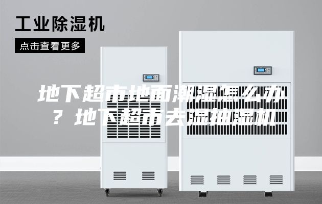 地下超市地面潮濕怎么辦？地下超市去濕抽濕機