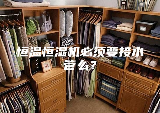 恒溫恒濕機必須要接水管么？