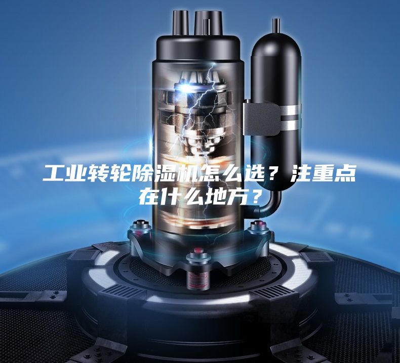 工業(yè)轉輪除濕機怎么選？注重點在什么地方？