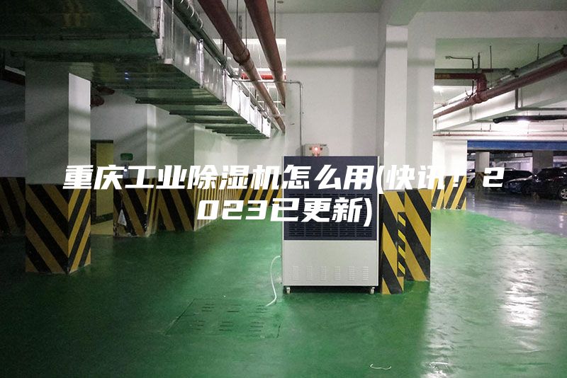 重慶工業除濕機怎么用(快訊！2023已更新)