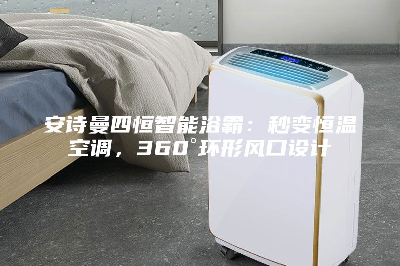 安詩(shī)曼四恒智能浴霸：秒變恒溫空調(diào)，360°環(huán)形風(fēng)口設(shè)計(jì)