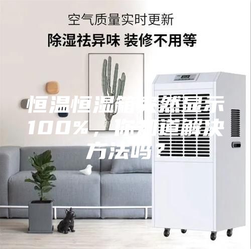 恒溫恒濕箱突然顯示100%，你知道解決方法嗎？
