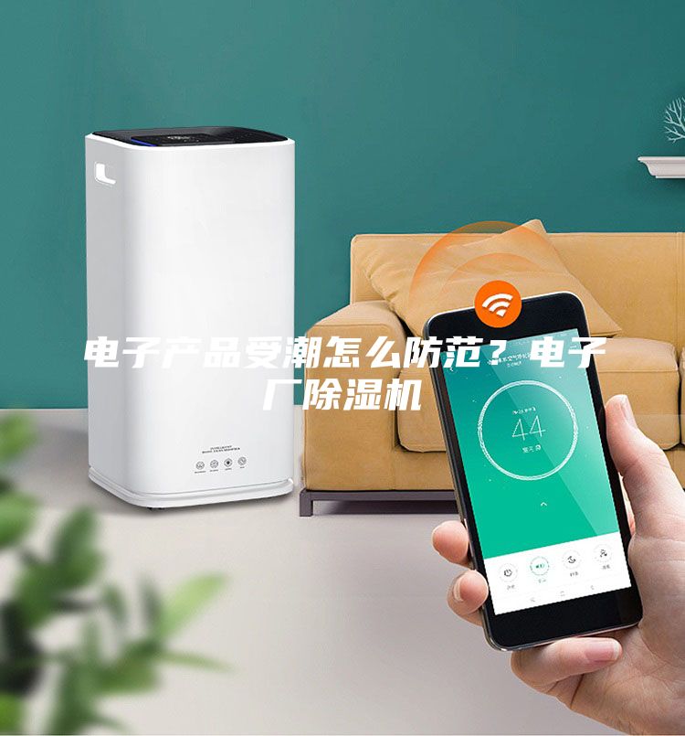 電子產(chǎn)品受潮怎么防范？電子廠除濕機