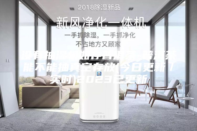 沒有抽濕機(jī)如存普洱茶-普洱茶能不能抽真空存放(今日更新／實時)2023已更新
