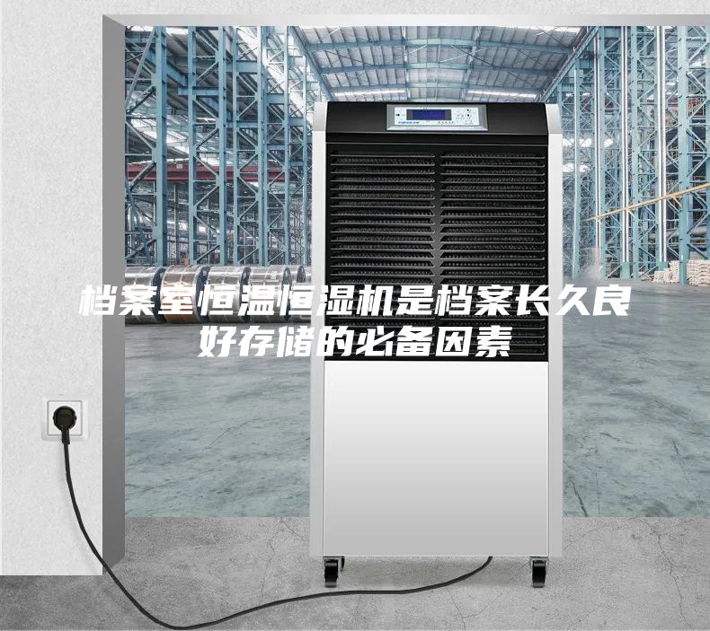 檔案室恒溫恒濕機是檔案長久良好存儲的必備因素