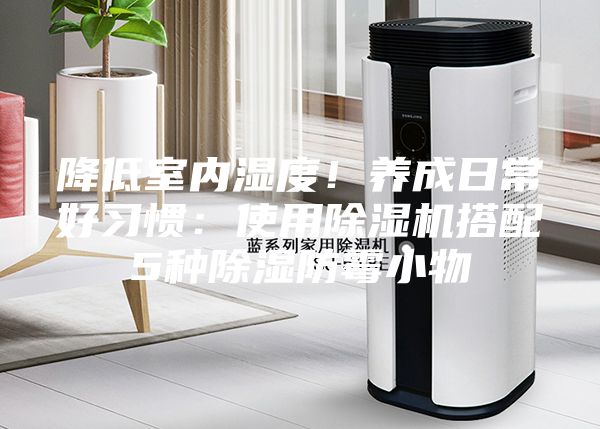 降低室內濕度！養成日常好習慣：使用除濕機搭配5種除濕防霉小物