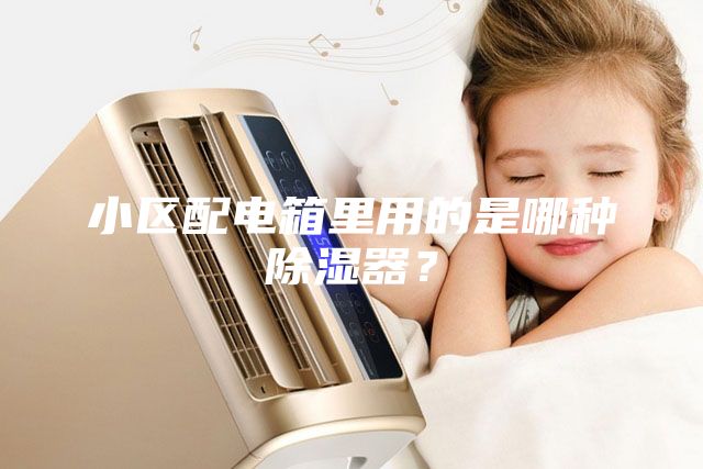 小區配電箱里用的是哪種除濕器？