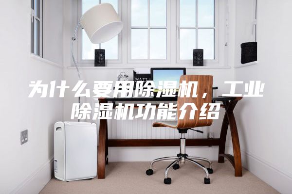 為什么要用除濕機(jī)，工業(yè)除濕機(jī)功能介紹