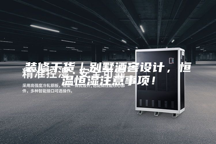 裝修干貨｜別墅酒窖設計，恒溫恒濕注意事項！