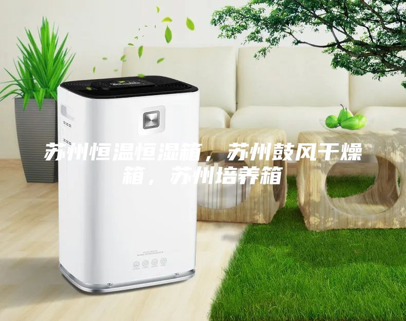 蘇州恒溫恒濕箱，蘇州鼓風(fēng)干燥箱，蘇州培養(yǎng)箱