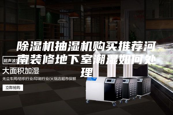 除濕機(jī)抽濕機(jī)購(gòu)買推薦河南裝修地下室潮濕如何處理