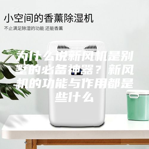 為什么說新風機是別墅的必備神器？新風機的功能與作用都是些什么